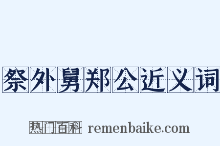 祭外舅郑公近义词是什么意思的图片